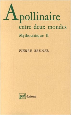 Apollinaire entre deux mondes: Le contrepoint mythique dans Alcools : mythocritique II (Ecriture) (French Edition)