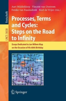 Processes, Terms and Cycles: Steps on the Road to Infinity: Essays Dedicated to Jan Willem Klop on the Occasion of his 60th Birthday (Lecture Notes in ... Computer Science and General Issues)