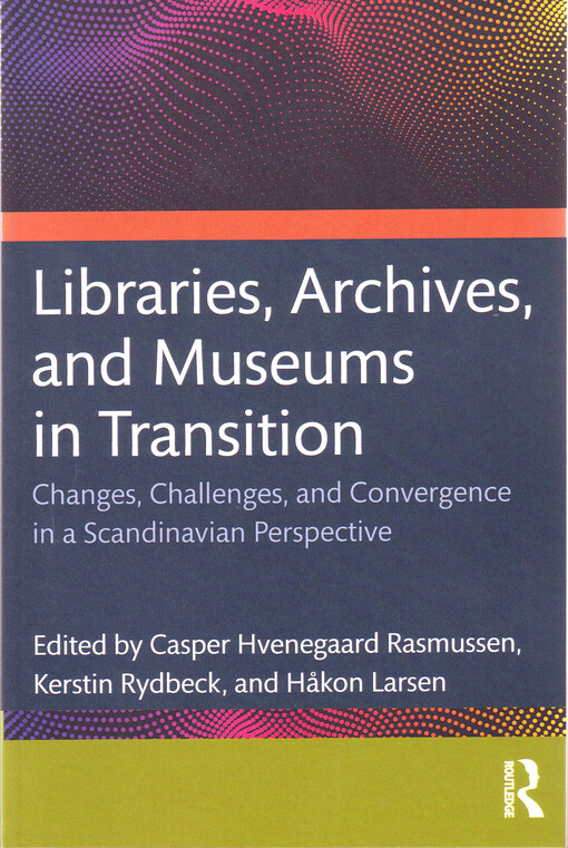 Libraries, archives, and museums in transition : changes, challenges, and convergence in a Scandinavian perspective