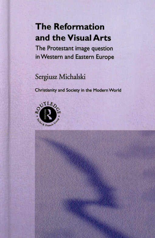 The reformation and the visual arts : the Protestant image question in Western and Eastern Europe