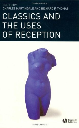 Classics and the Uses of Reception (Classical Receptions)