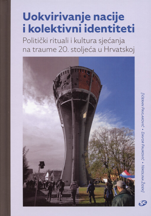 Uokvirivanje nacije i kolektivni identiteti : politički rituali i kultura sjećanja na traume 20. stoljeća u Hrvatskoj