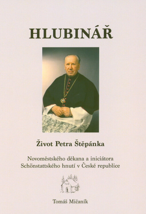 Hlubinář : život Petra Štěpánka, novoměstského děkana a iniciátora Schönstattského hnutí v České republice