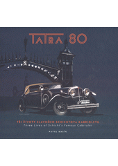 Tatra 80 : tři životy slavného Schichtova kabrioletu = three lives of Schicht's cabriolet  (odkaz v elektronickém katalogu)