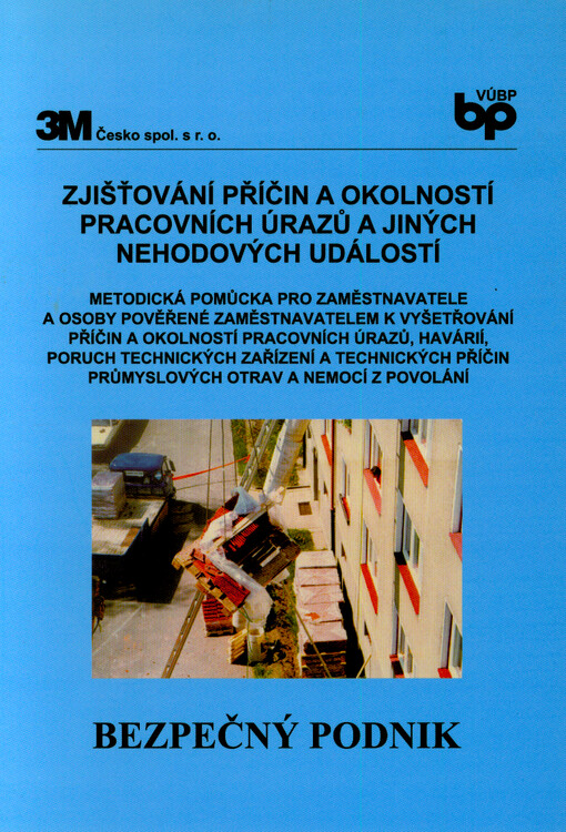 Zjišťování příčin a okolností pracovních úrazů a jiných nehodových událostí : metodická pomůcka pro zaměstnavatele a osoby pověřené zaměstnavatelem k vyšetřování příčin a okolností pracovních úrazů, havárií, poruch technických zařízení a technických příčin průmyslových otrav a nemocí z povolání