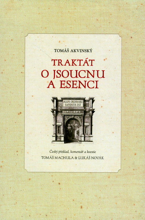 Sancti Thomæ Aquinatis doctoris angelici opusculum De ente et essentia : denuo in linguam Bohemicam conversum cum textu quoque Latino necnon vetustissima translatione Bohemica : commentariis philosophicis una cum quæstionibus