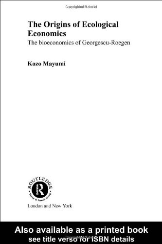 The Origins of Ecological Economics: The Bioeconomics of Georgescu-Roegen (Routledge Research in Environmental Economics)