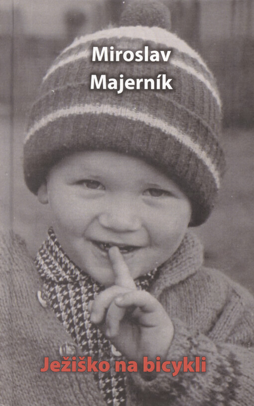 Ježiško na bicykli : smiešno-smutné obrázky z čias nedávno minulých : na pamiatku tých, čo tu boli a sú, pre spomienku tých, čo prídu a budú