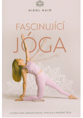 Fascinující jóga : cvičení pro zdravé fascie, vitalitu a pružné tělo  (odkaz v elektronickém katalogu)