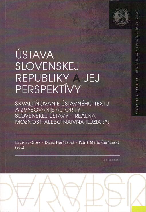 Ústava Slovenskej republiky a jej perspektívy : skvalitňovanie ústavného textu a zvyšovanie autority slovenskej ústavy - reálna možnosť, alebo naivná ilúzia (?) : zborník príspevkov z vedeckého seminára Danišovce 23. - 25. november 2022