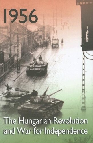 1956: the Hungarian revolution and war for independence
