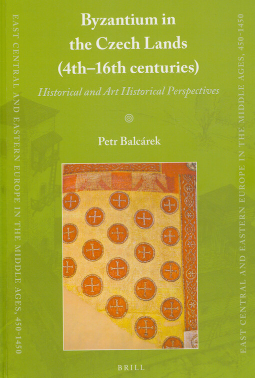 Byzantium in the Czech lands (4th-16th centuries) : historical and art historical perspectives