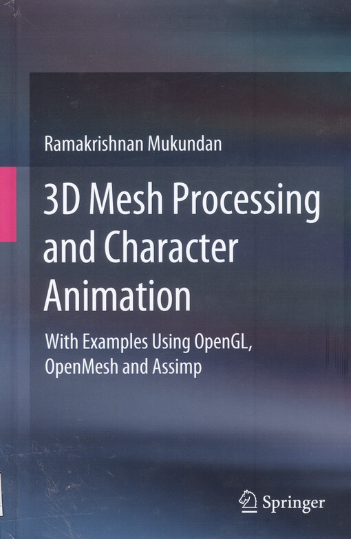 3D Mesh processing and character animation : with examples using OpenGL, OpenMesh and Assimp