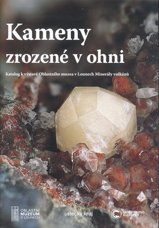 Kameny zrozené v ohni : katalog k výstavě Oblastního muzea v Lounech Minerály vulkánů