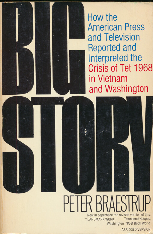 Big story :  how the American press and television reported and interpreted the crisis of Tet 1968 in Vietnam and Washington