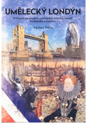 Umělecký Londýn : průvodce po stopách spisovatelů, básníků, malířů, hudebníků a bohémů  (odkaz v elektronickém katalogu)