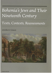 Bohemia’s Jews and Their Nineteenth Century : texts, contexts, reassessments  (odkaz v elektronickém katalogu)