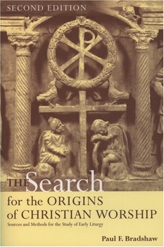 The Search for the Origins of Christian Worship: Sources and Methods for the Study of Early Liturgy
