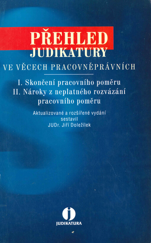 Přehled judikatury ve věcech pracovněprávních : I. Skončení pracovního poměru, II. Nároky z neplatného rozvázání pracovního poměru