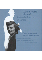Kulturní mosty v Evropě : česká a moravská šlechta po roce 1945 = Kulturelle Brücken in Europa : Adel aus Böhmen und Mähren nach 1945  (odkaz v elektronickém katalogu)