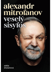 Alexandr Mitrofanov : veselý Sisyfos  (odkaz v elektronickém katalogu)
