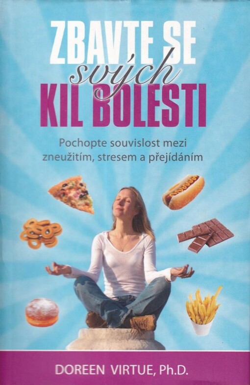 Zbavte se svých kil bolesti :pochopte souvislost mezi zneužitím, stresem a přejídáním