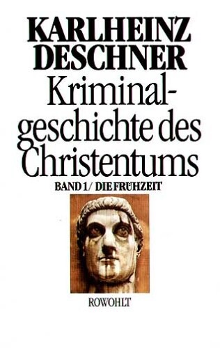 Kriminalgeschichte des Christentums. Bd. 1: Die Frühzeit : Von den Ursprüngen im Alten Testament bis zum Tod des hl. Augustinus (430)