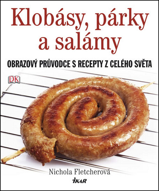 Klobásy, párky a salámy :obrazový průvodce s recepty z celého světa