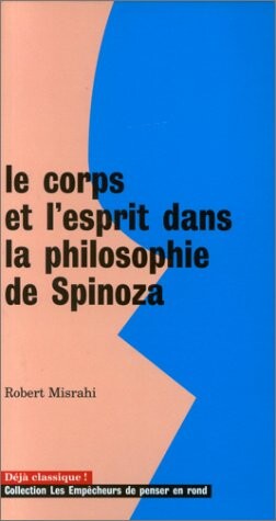 Le corps et l'esprit dans la philosophie de Spinoza (Collection Les empecheurs de penser en rond) (French Edition)