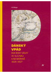 Dánský vpád : dva roky války ve Slezsku a na Moravě 1626-1627  (odkaz v elektronickém katalogu)