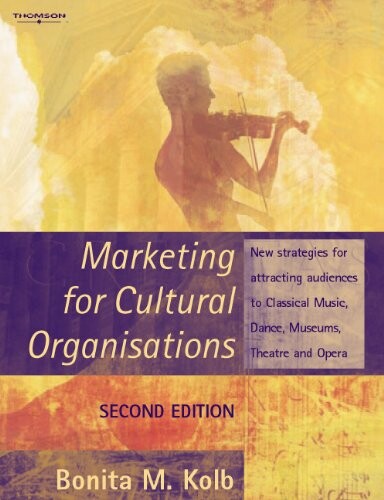 Marketing for cultural organisations : new strategies for attracting audiences to classical music, dance, museums, theatre, and opera   