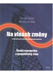 Na vlnách změny : česká energetika a geopolitický zlom  (odkaz v elektronickém katalogu)