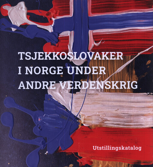 Tsjekkoslovaker i Norge under andre verdenskrig : utstillingskatalog