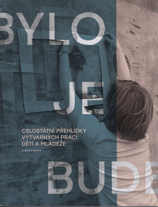 Bylo, je, bude : celostátní přehlídky výtvarných prací dětí a mládeže