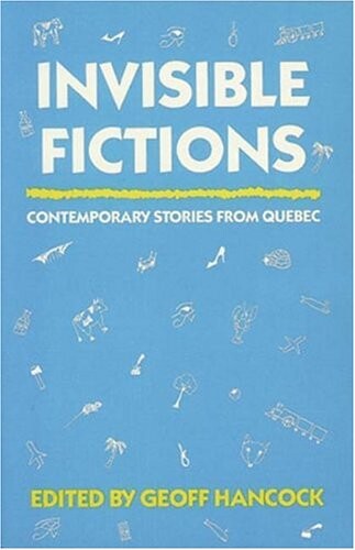 Invisible fictions : contemporary stories from Quebec