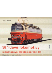 Střídavé lokomotivy : jednofázová elektrická vozidla : historie, vývoj, technika  (odkaz v elektronickém katalogu)