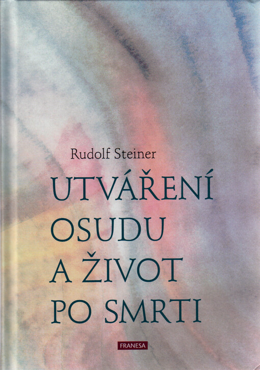 Utváření osudu a život po smrti : sedm přednášek konaných pro členy Anthroposofické společnosti v Berlíně od 16. listopadu do 21. prosince 1915
