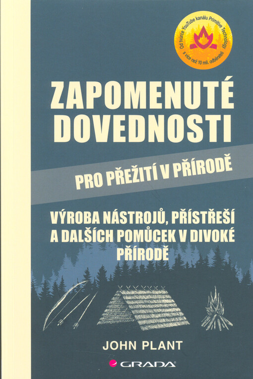 Zapomenuté dovednosti pro přežití v přírodě : výroba nástrojů, přístřeší a dalších pomůcek v divoké přírodě