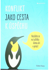 Konflikt jako cesta k úspěchu : nezlobte se na tučňáky doma ani v práci!  (odkaz v elektronickém katalogu)