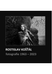 Rostislav Košťál : fotografie : 1963-2023  (odkaz v elektronickém katalogu)