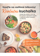Vsaďte na rostlinné bílkoviny : revoluční kuchařka : dobijte tělu baterky s více než 85 chutnými veganskými recepty z rostlinných surovin bohatých na bílkoviny  (odkaz v elektronickém katalogu)