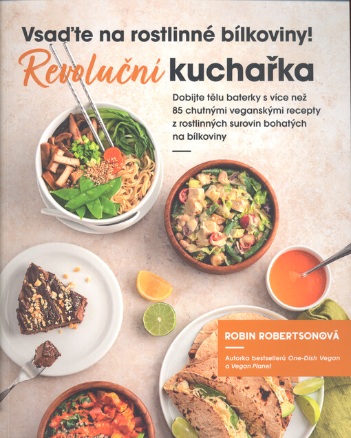 Vsaďte na rostlinné bílkoviny : revoluční kuchařka : dobijte tělu baterky s více než 85 chutnými veganskými recepty z rostlinných surovin bohatých na bílkoviny