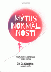 Mýtus normálnosti : trauma, nemoci a uzdravování v toxické kultuře  (odkaz v elektronickém katalogu)