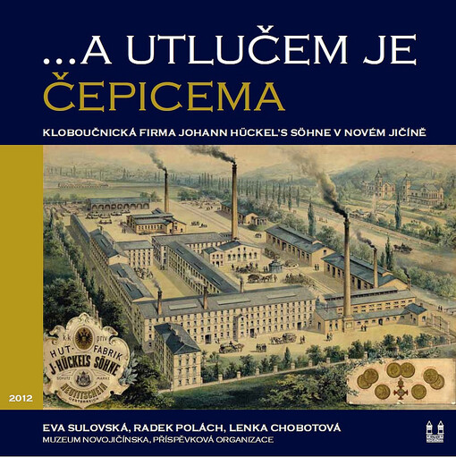 --a utlučem je čepicema :kloboučnická firma Johann Hückel's Söhne v Novém Jičíně