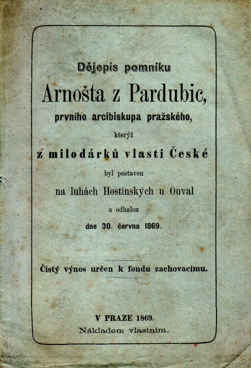 Dějepis pomníku Arnošta z Pardubic, prvního arcibiskupa pražského, kterýž z milodárků vlasti české byl postaven na luhách Hostínských u Ouval a odhalen dne 30. června 1869