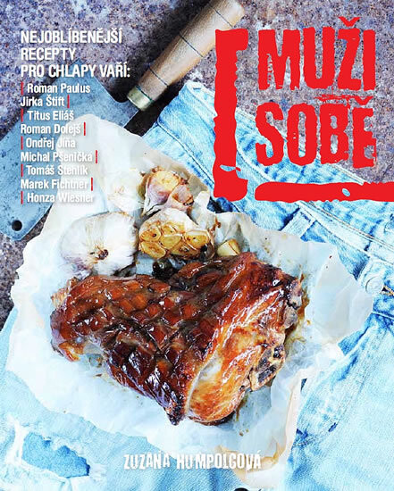 Muži sobě :nejoblíbenější recepty pro chlapy vaří Roman Paulus, Jirka Štift, Titus Eliáš, Roman Dolejš, Ondřej Jíňa, Michal Pšenička, Tomáš Stehlík, Marek Fichtner, Honza Wiesner