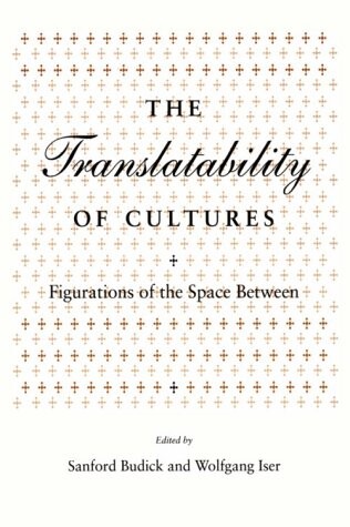 The Translatability of Cultures: Figurations of the Space Between (Irvine Studies in the Humanities)