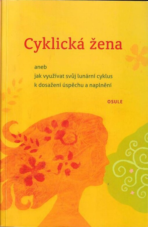 Cyklická žena, aneb, Jak využívat svůj lunární cyklus k dosažení úspěchu a naplnění