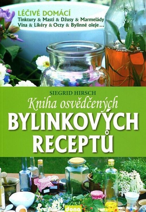 Kniha osvědčených bylinkových receptů :domácí džusy, džemy & marmelády, bylinková vína, likéry & bylinkové pálenky, octy & oleje