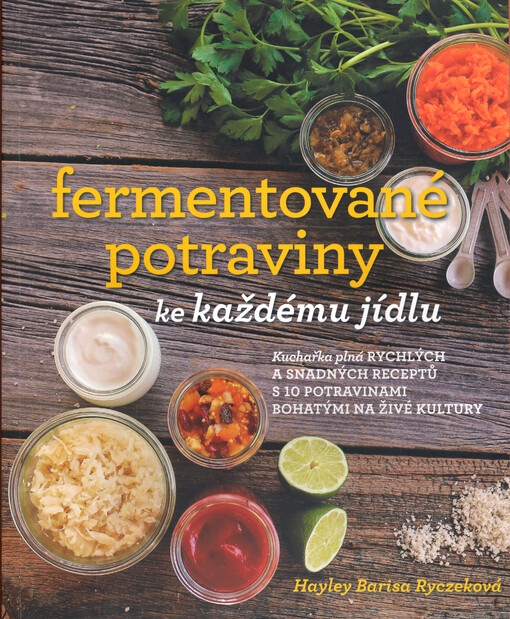 Fermentované potraviny ke každému jídlu : kuchařka plná rychlých a snadných receptů s 10 potravinami bohatými na živé kultury